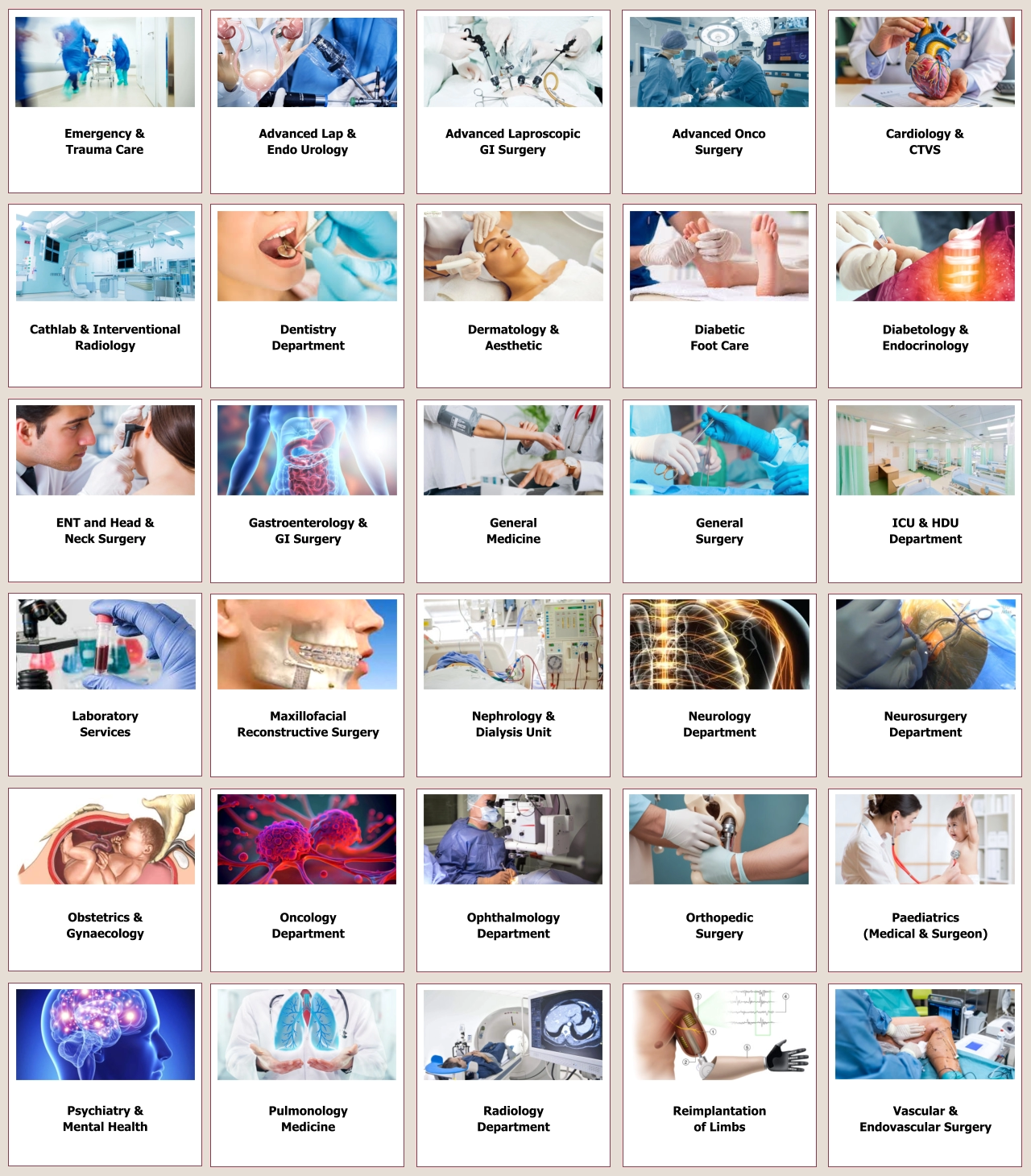 Emergency & Trauma Care Advanced Lap & Endo Urology Advanced Laproscopic GI Surgery Advanced Onco Surgery Cardiology & CTVS Cathlab & Interventional Radiology Dentistry Department Dermatology & Aesthetic Diabetic Foot Care Diabetology & Endocrinology ENT and Head & Neck Surgery Gastroenterology & GI Surgery General Medicine General Surgery ICU & HDU Department Laboratory Services Maxillofacial Reconstructive Surgery Nephrology & Dialysis Unit Neurology Department Neurosurgery Department Obstetrics & Gynaecology Oncology Department Ophthalmology Department Orthopedic Surgery Paediatrics (Medical & Surgeon) Psychiatry & Mental Health Pulmonology Medicine Radiology Department Reimplantation of Limbs Vascular & Endovascular Surgery